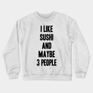 I like Sushi and maybe 3 people funny gift for Sushi lover Crewneck Sweatshirt